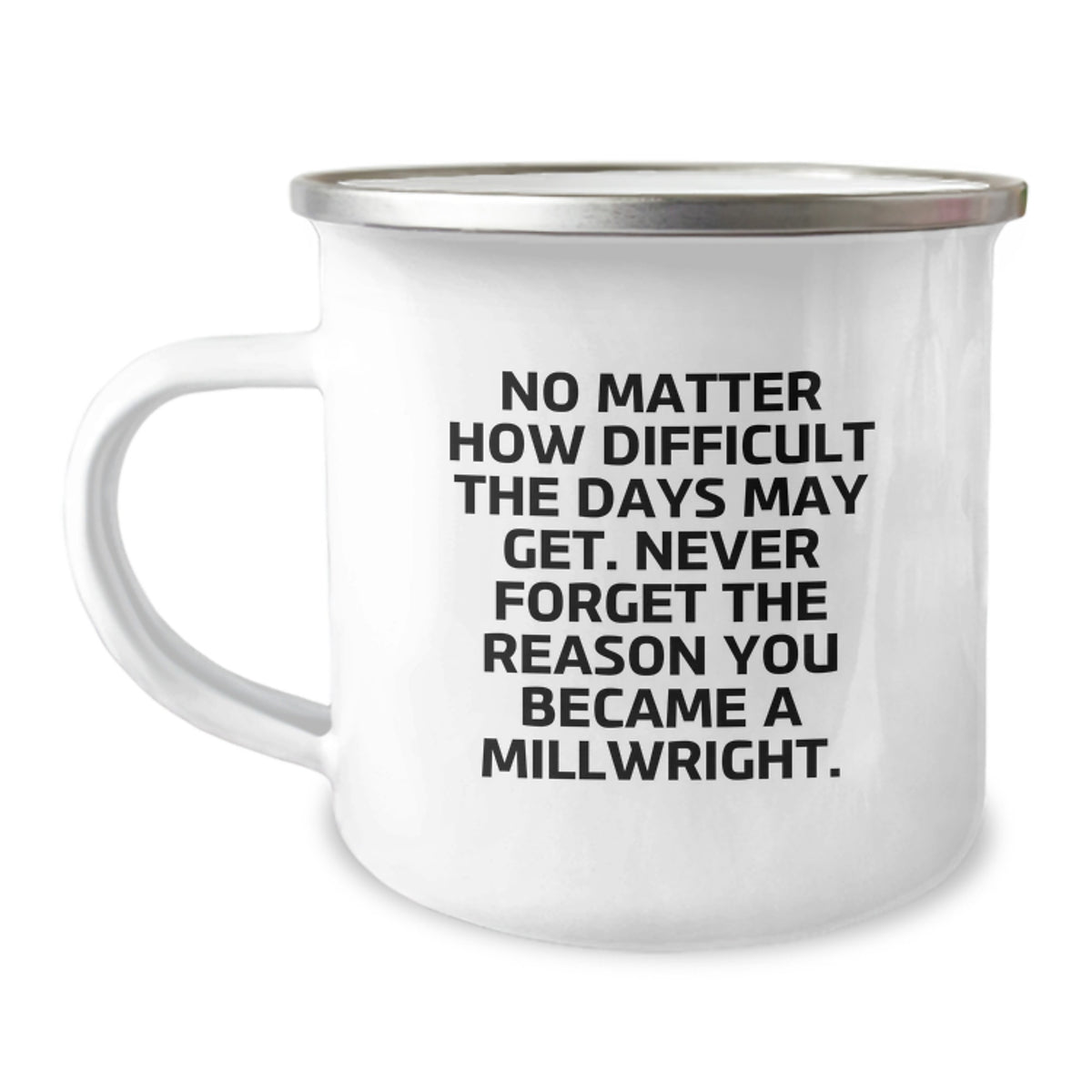 Funny Millwright Gifts from Men to Friends and Family on Christmas Unique Mugs, 'No Matter How Difficult The Days May Get. Never Forget The Reason You Became A Millwright.' - Image 1