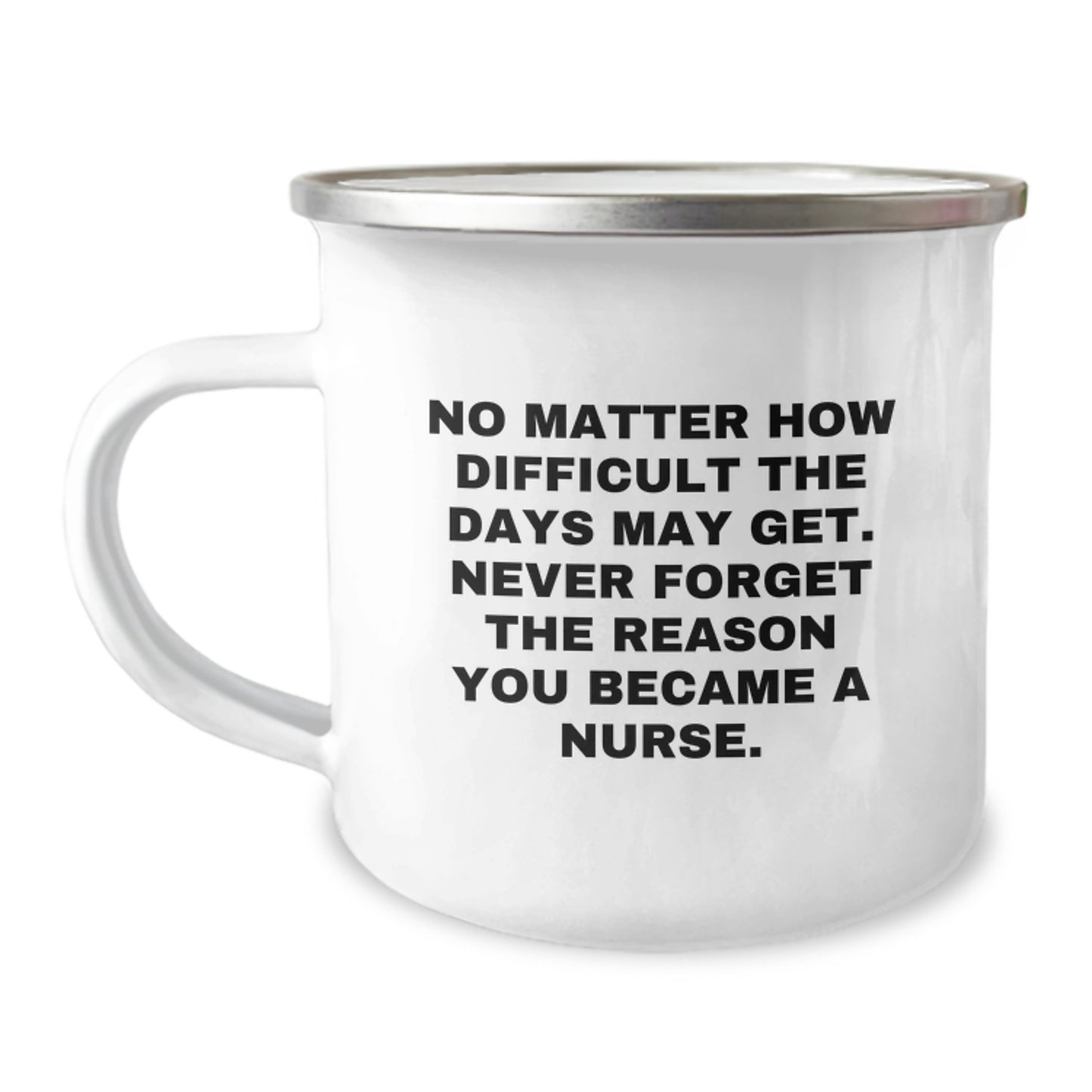 Nurse Camping Mug Gifts from Men Women Friends Family - 'No Matter How Difficult The Days May Get, Never Forget The Reason You Became A Nurse.' - Image 1