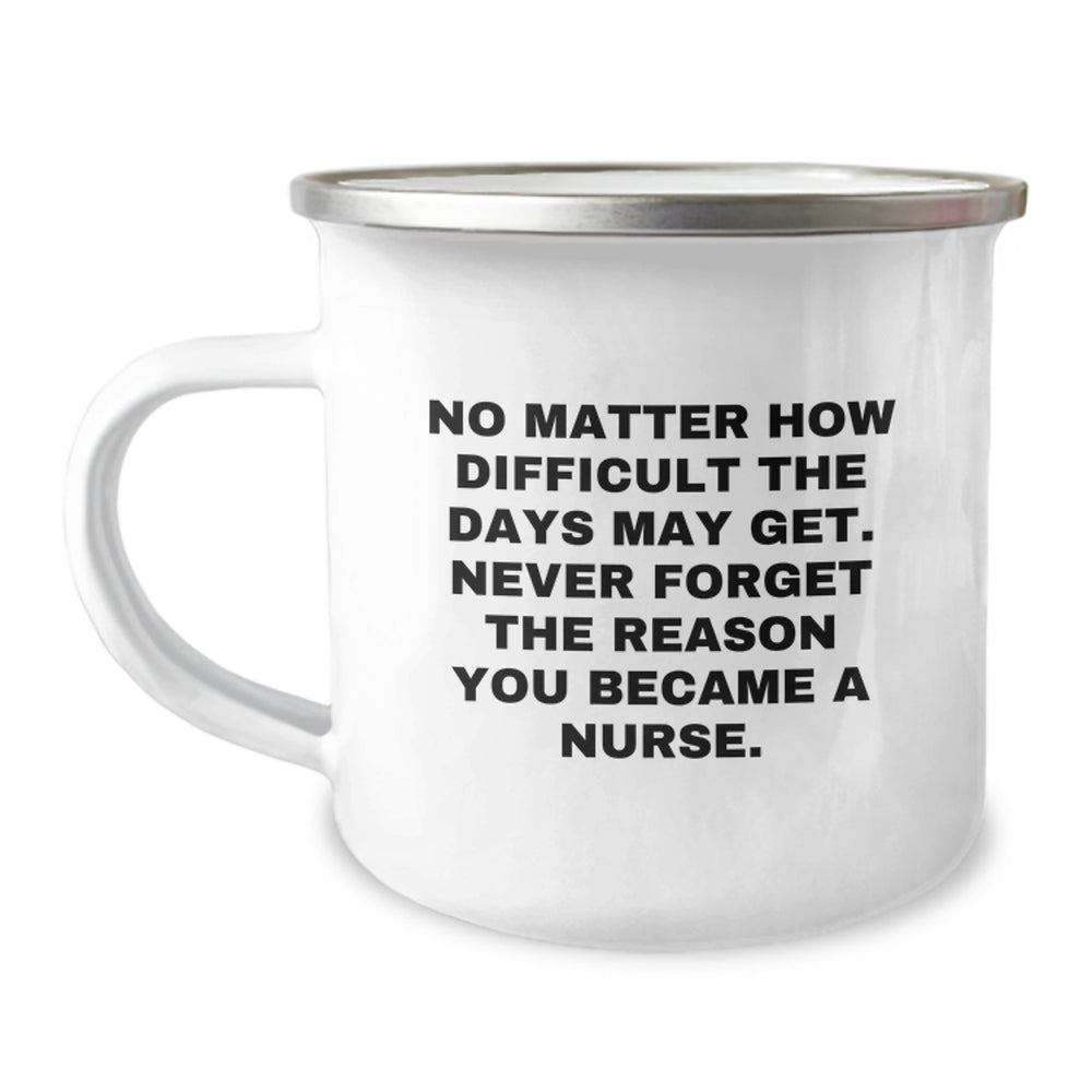 Nurse Camping Mug Gifts from Men Women Friends Family - 'No Matter How Difficult The Days May Get, Never Forget The Reason You Became A Nurse.' - Image 1