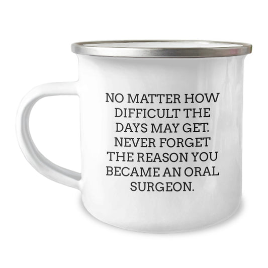 Oral Surgeon Camping Mug Gifts from Friends, Gifts for Oral Surgeon, Funny Birthday Unique, No Matter How Difficult The Days May Get. Never Forget The Reason You Became An Oral Surgeon. - Image 1