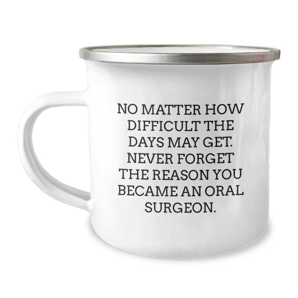 Oral Surgeon Camping Mug Gifts from Friends, Gifts for Oral Surgeon, Funny Birthday Unique, No Matter How Difficult The Days May Get. Never Forget The Reason You Became An Oral Surgeon. - Image 1