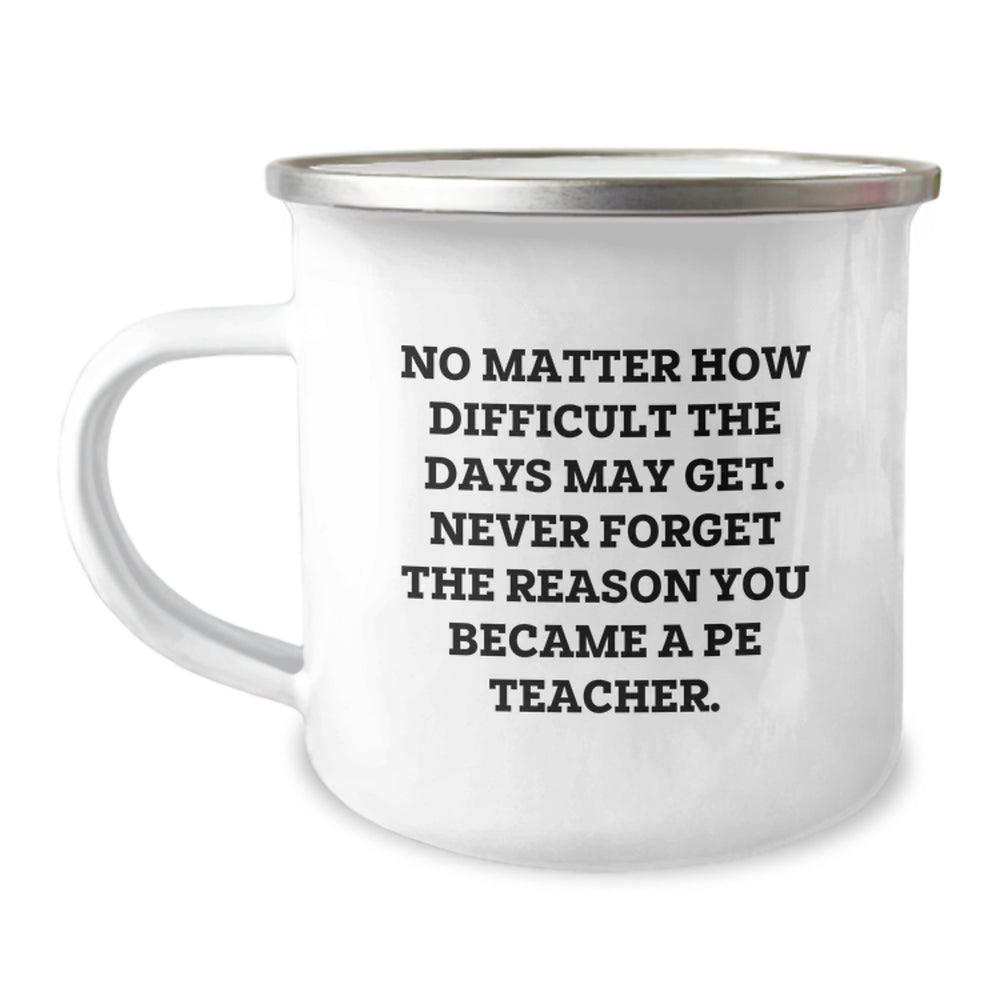 Inspirational PE Teacher Gifts from Friends for Men and Women Graduation Unique Camping Mugs, No Matter How Difficult The Days May Get, Never Forget The Reason You Became A Pe Teacher. - Image 1