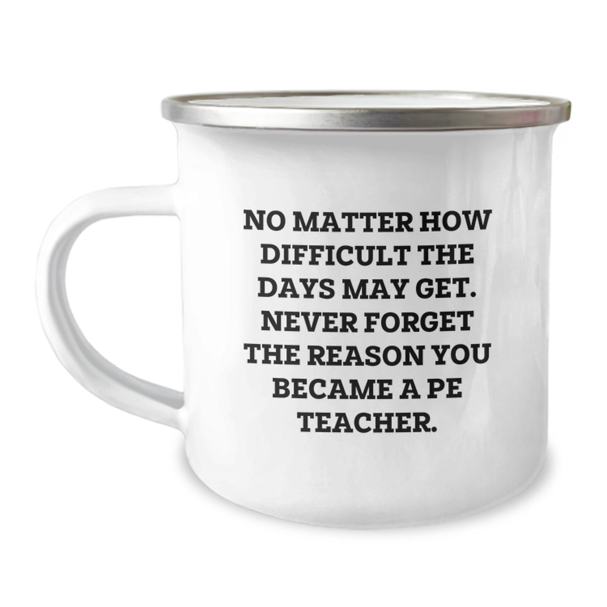 Inspirational PE Teacher Gifts from Friends for Men and Women Graduation Unique Camping Mugs, No Matter How Difficult The Days May Get, Never Forget The Reason You Became A Pe Teacher. - Image 1