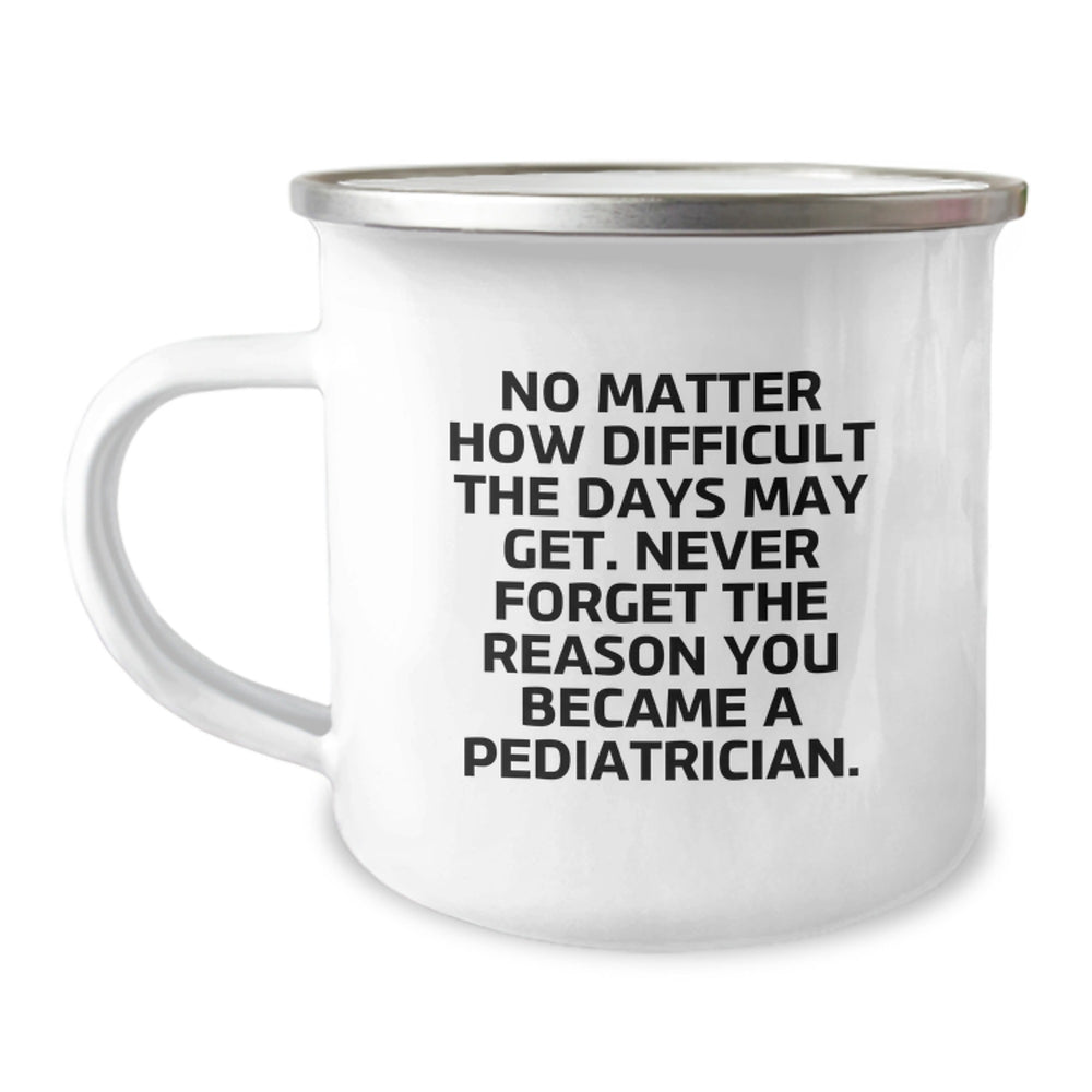 Pediatrician Gifts, Funny Camping Mug, 'No Matter How Difficult The Days May Get. Never Forget The Reason You Became A Pediatrician.' Gifts from Family, Gifts for Pediatrician, Birthday Unique Gifts - Image 1