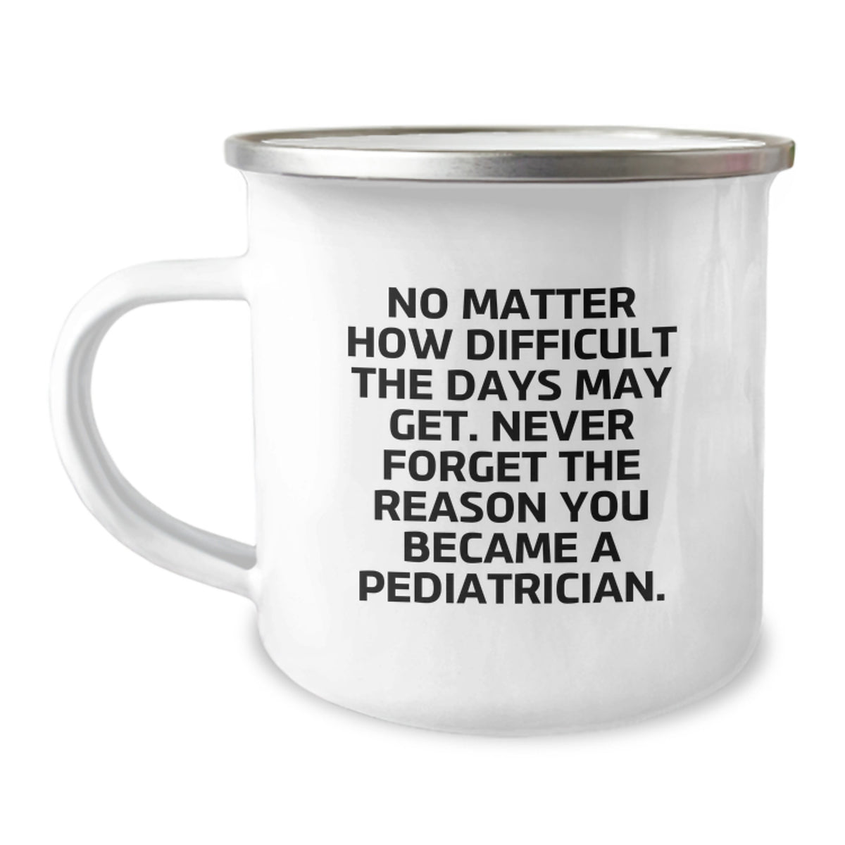 Pediatrician Gifts, Funny Camping Mug, 'No Matter How Difficult The Days May Get. Never Forget The Reason You Became A Pediatrician.' Gifts from Family, Gifts for Pediatrician, Birthday Unique Gifts - Image 1