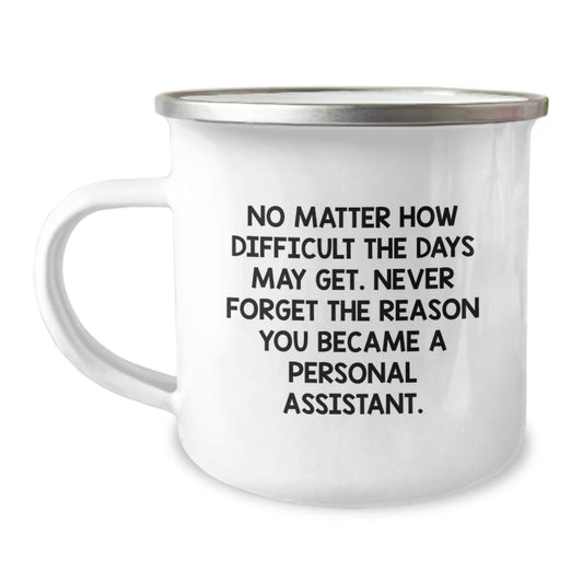 Inspirational Personal Assistant Gifts from Friends on Birthday - Camping Mug, 'No Matter How Difficult The Days May Get. Never Forget The Reason You Became A Personal Assistant.' - Image 1
