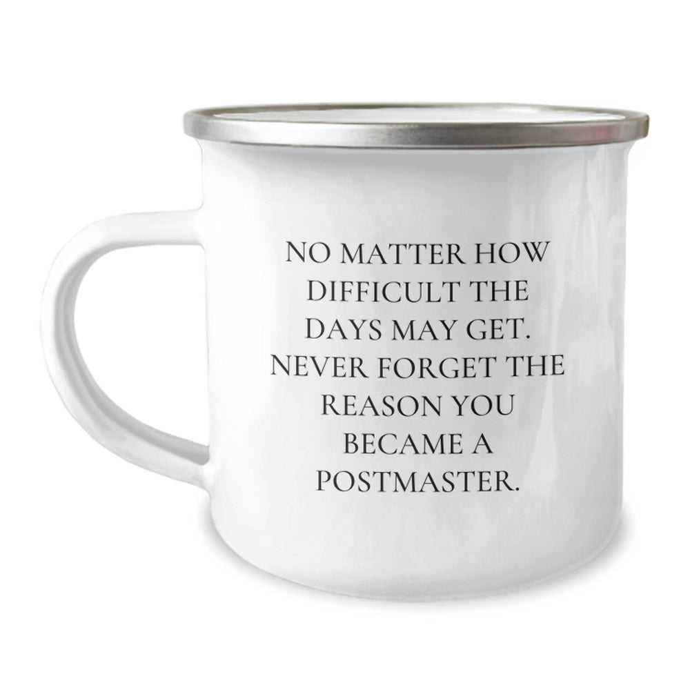 Funny Postmaster Gifts, Camping Mug for Postmaster, 'No Matter How Difficult The Days May Get. Never Forget The Reason You Became A Postmaster.' - Image 1