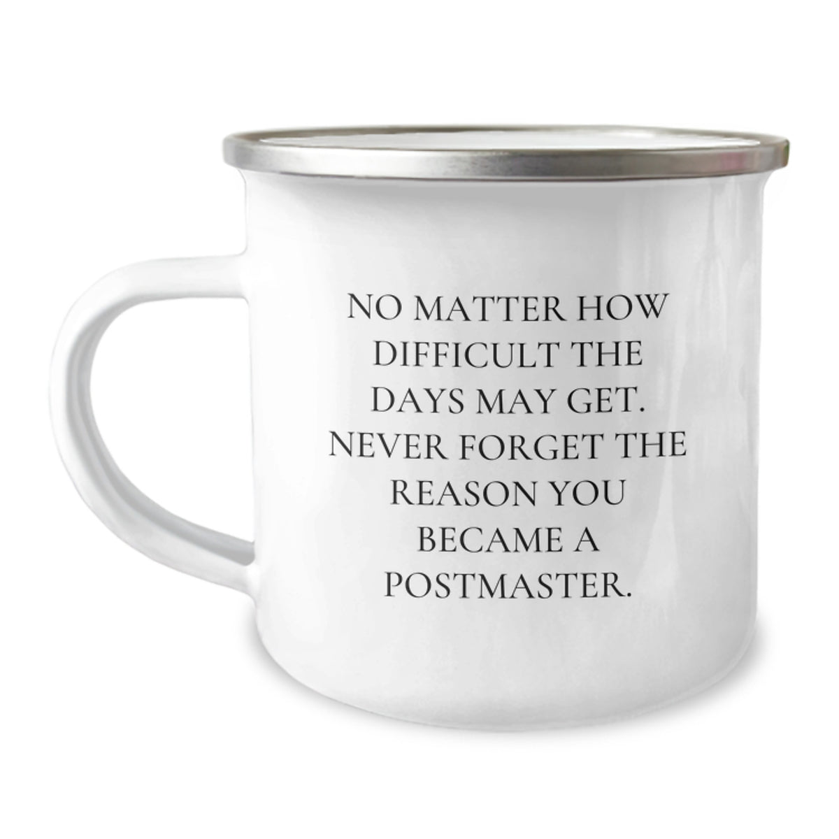 Funny Postmaster Gifts, Camping Mug for Postmaster, 'No Matter How Difficult The Days May Get. Never Forget The Reason You Became A Postmaster.' - Image 1
