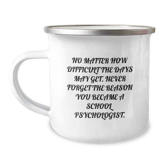 Inspirational School Psychologist Gifts from Family, Unique Camping Mug for Graduation, 'No Matter How Difficult The Days May Get. Never Forget The Reason You Became A School Psychologist.' - Image 1