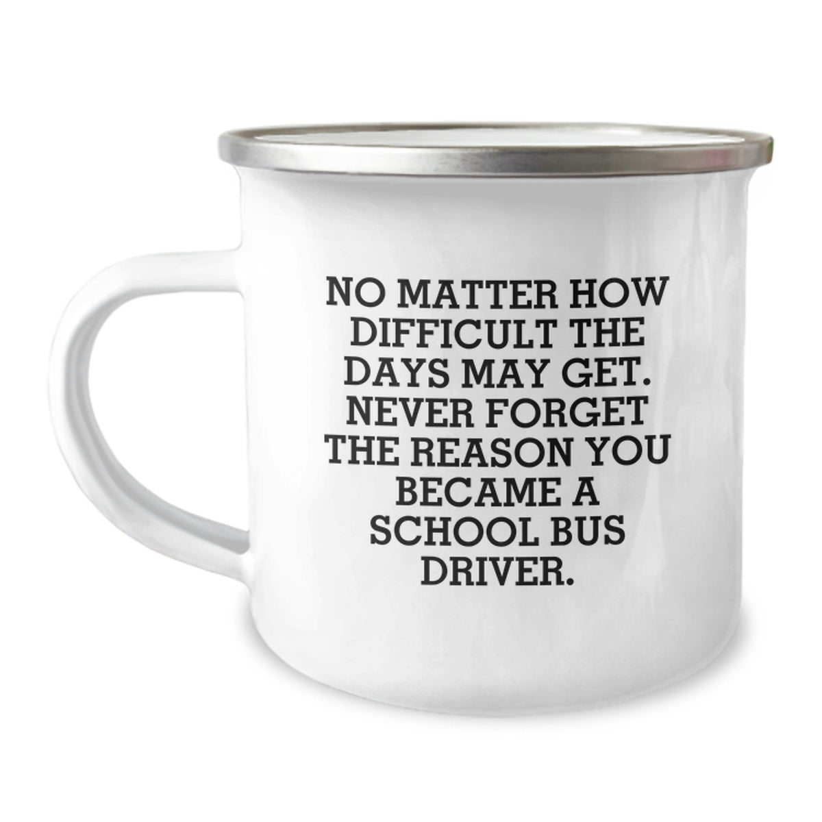 School Bus Driver Inspiration Gifts from Friends, Family, or Coworkers - 'No Matter How Difficult The Days May Get' - Graduation Unique Gifts for School Bus Driver Men or Women - Camping Mug - Image 1