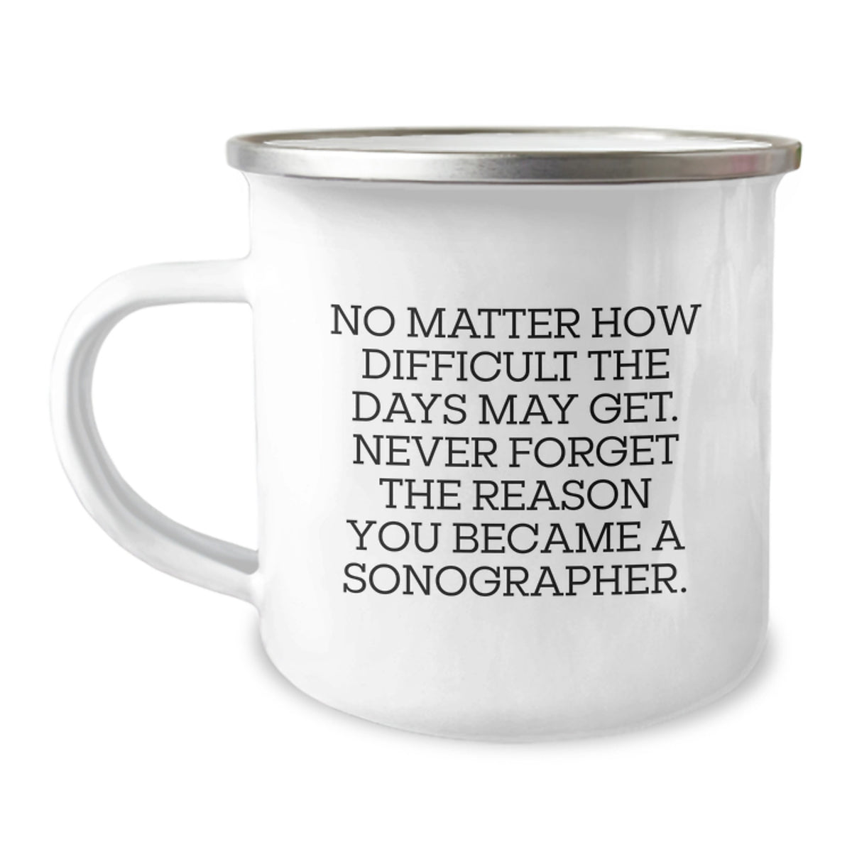 Inspiring Sonographer Gifts from Friends, Family, or Coworkers - Funny 'Never Forget the Reason You Became a Sonographer' Camping Mug for Birthday - Image 1