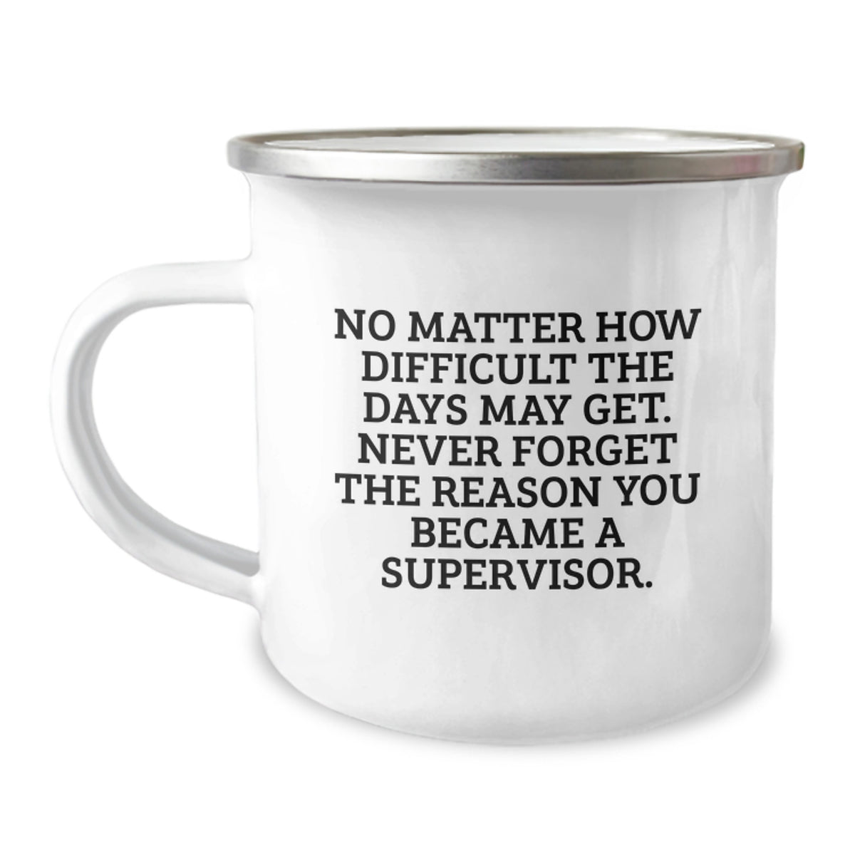 Funny Inspirational Supervisor Gifts for Men from Friends on Birthday, Unique Camping Mug with Quote 'No Matter How Difficult The Days May Get. Never Forget The Reason You Became A Supervisor.' - Image 1