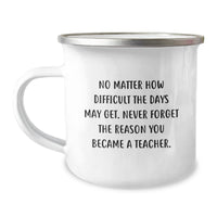 Load image into Gallery viewer, Funny Teacher Gifts from Friends - No Matter How Difficult The Days May Get. Never Forget The Reason You Became A Teacher. Birthday Unique Gifts for Teacher, Camping Mug - Image 1
