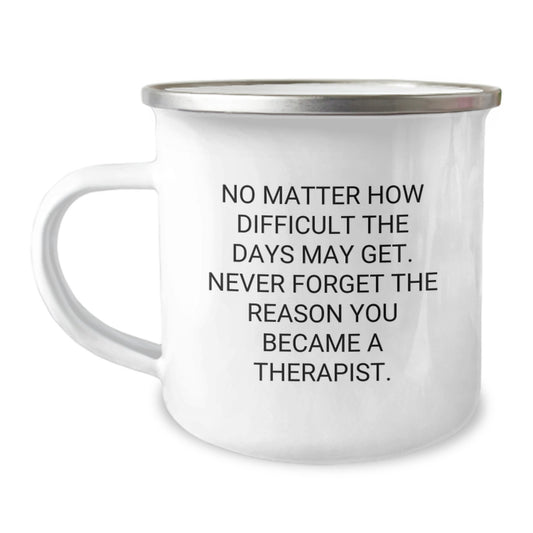 Funny Inspirational Therapist Gifts from Family, Gifts for Therapist Men, No Matter How Difficult The Days May Get, Never Forget The Reason You Became A Therapist, Birthday Unique Gifts, Camping Mug - Image 1
