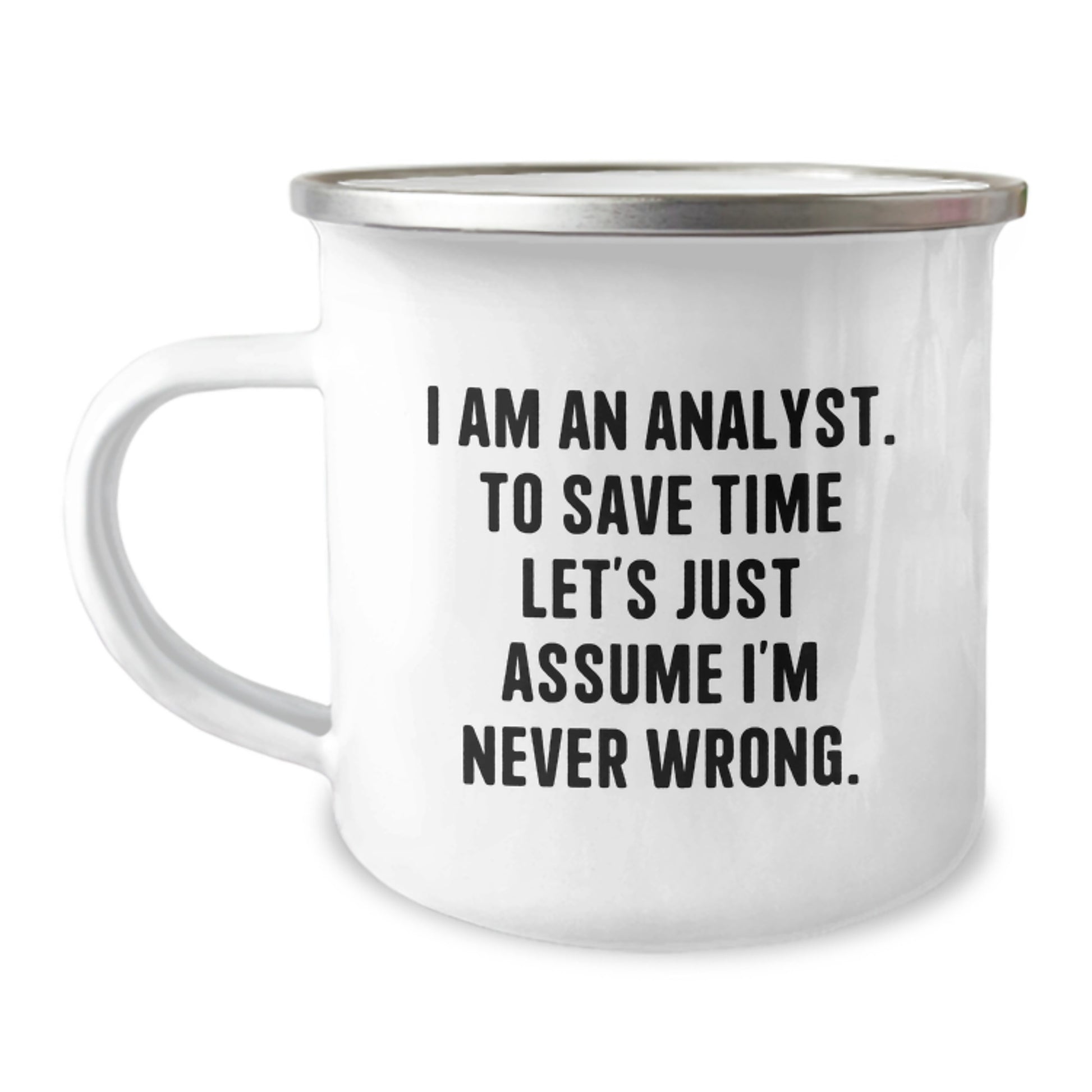 Funny Analyst Gifts for Men, Women, Coworkers and Friends, 'I Am An Analyst. To Save Time Let's Just Assume I'm Never Wrong.' Stainless Steel Camping Mug - Image 1