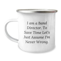 Load image into Gallery viewer, Funny Band Director Camping Mug Gifts for Him - &#39;I Am A Band Director. To Save Time Let&#39;s Just Assume I&#39;m Never Wrong.&#39; - Christmas Unique Gifts from Family to Band Director Friends - Image 1
