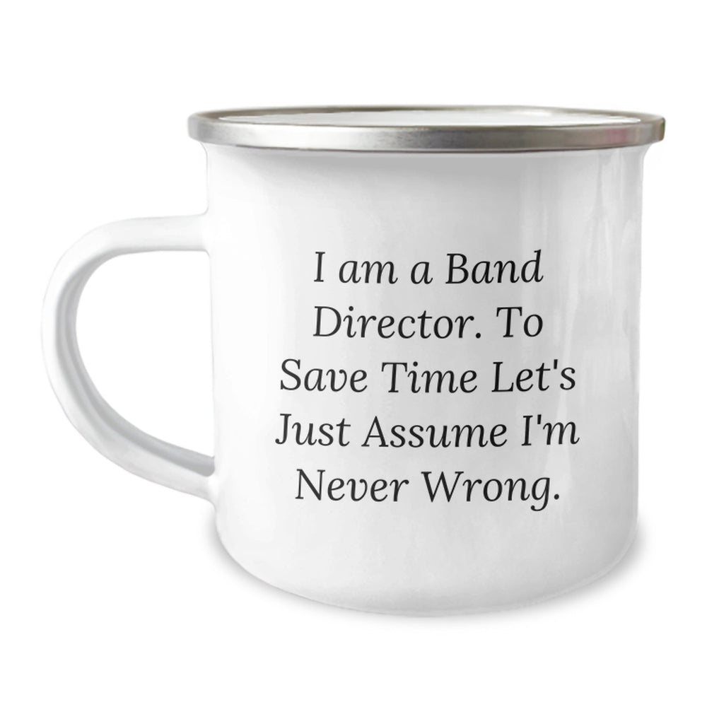 Funny Band Director Camping Mug Gifts for Him - 'I Am A Band Director. To Save Time Let's Just Assume I'm Never Wrong.' - Christmas Unique Gifts from Family to Band Director Friends - Image 1
