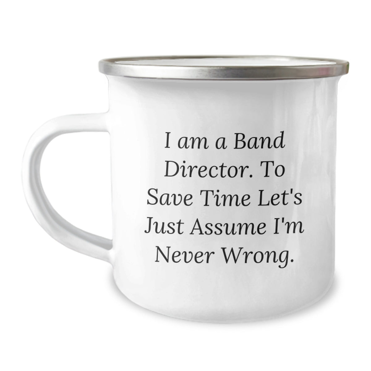 Funny Band Director Camping Mug Gifts for Him - 'I Am A Band Director. To Save Time Let's Just Assume I'm Never Wrong.' - Christmas Unique Gifts from Family to Band Director Friends - Image 1