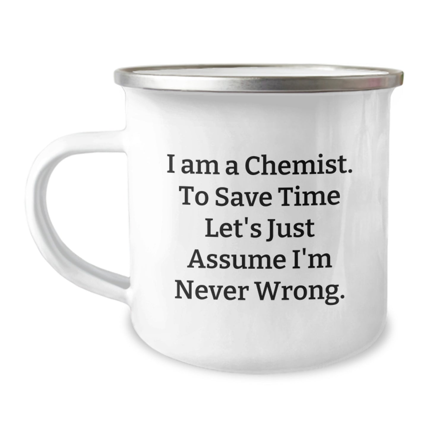 Funny Chemist Christmas Unique Gifts from Friends - Camping Mug 'I Am A Chemist. To Save Time Let's Just Assume I'm Never Wrong.' - Image 1