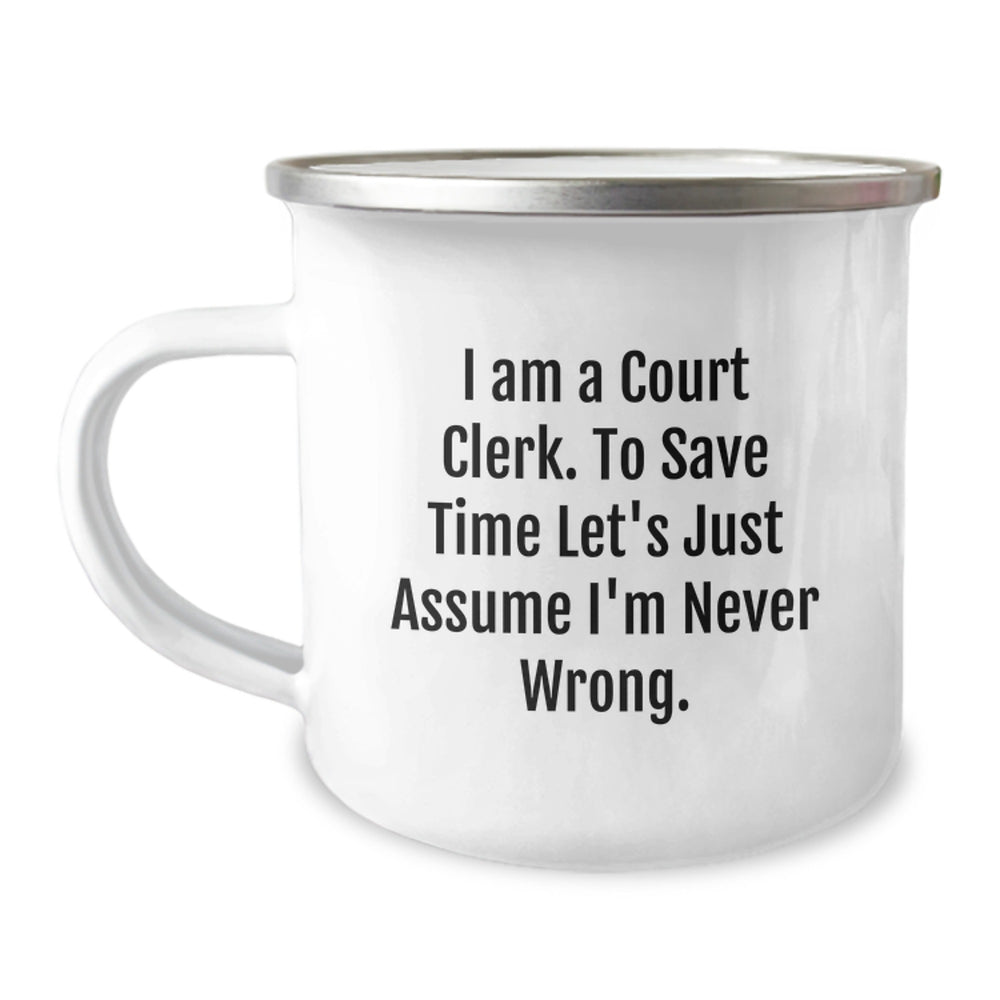 Funny Court Clerk Gifts, Camping Mug for Court Clerk, 'I Am A Court Clerk. To Save Time Let's Just Assume I'm Never Wrong.' Quote Christmas Unique Gifts from Friends - Image 1