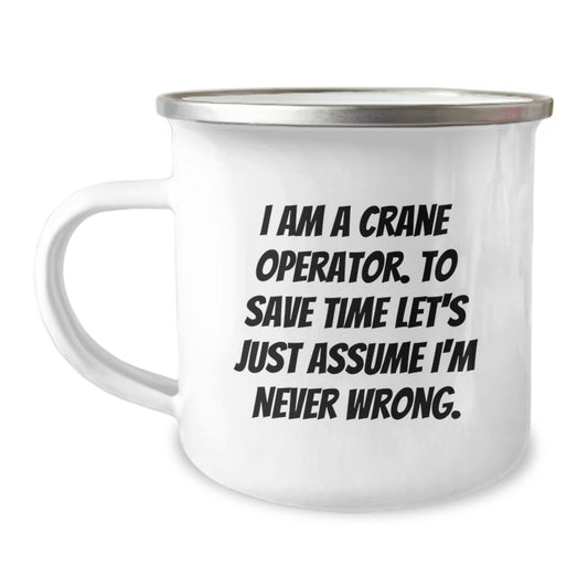 Funny Christmas Unique Gifts for Crane Operator Men - Camping Mug with 'I Am A Crane Operator. To Save Time Let's Just Assume I'm Never Wrong.' Quote Gifts from Friends, Family, Coworkers - Image 1
