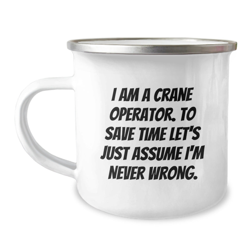 Funny Christmas Unique Gifts for Crane Operator Men - Camping Mug with 'I Am A Crane Operator. To Save Time Let's Just Assume I'm Never Wrong.' Quote Gifts from Friends, Family, Coworkers - Image 1