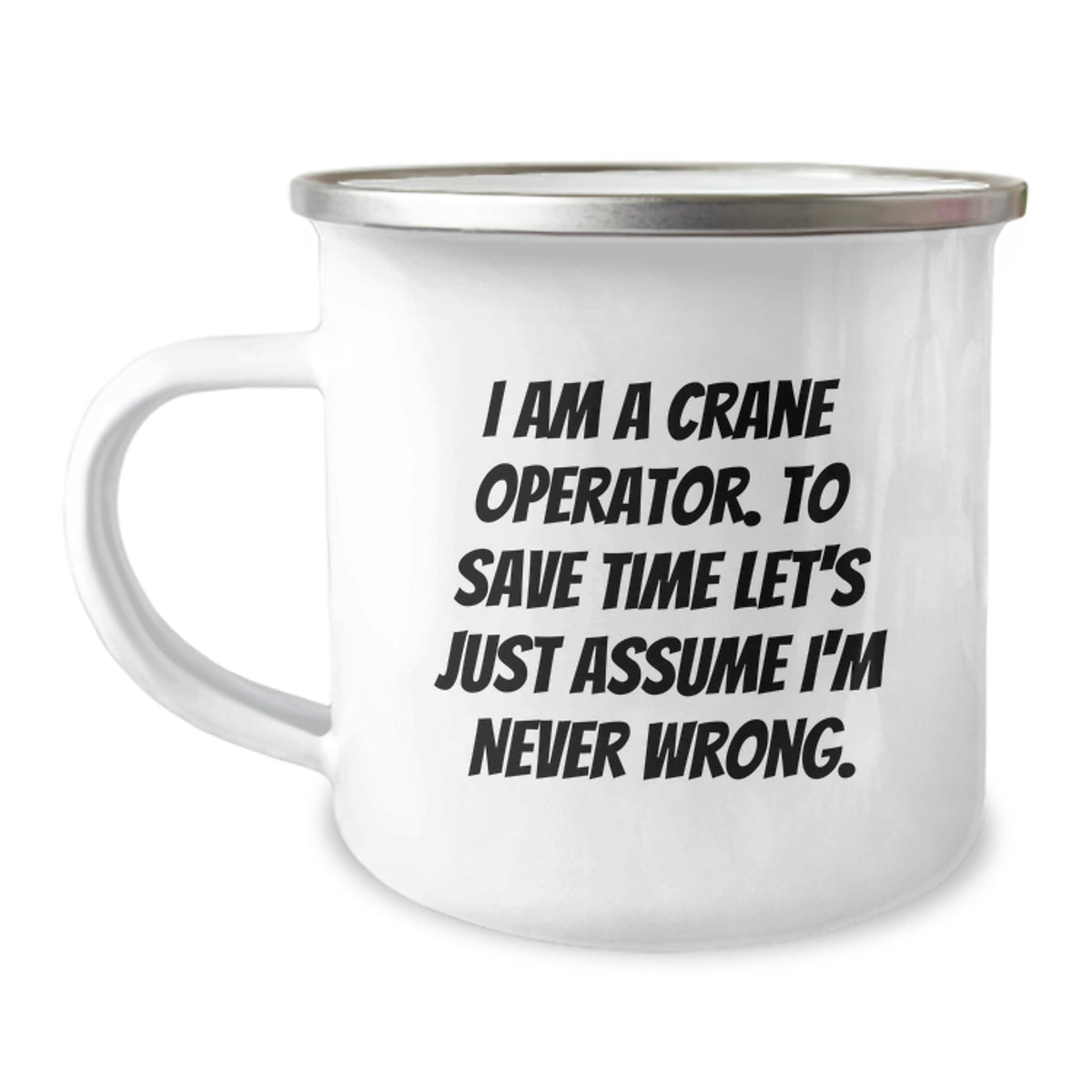 Funny Christmas Unique Gifts for Crane Operator Men - Camping Mug with 'I Am A Crane Operator. To Save Time Let's Just Assume I'm Never Wrong.' Quote Gifts from Friends, Family, Coworkers - Image 1