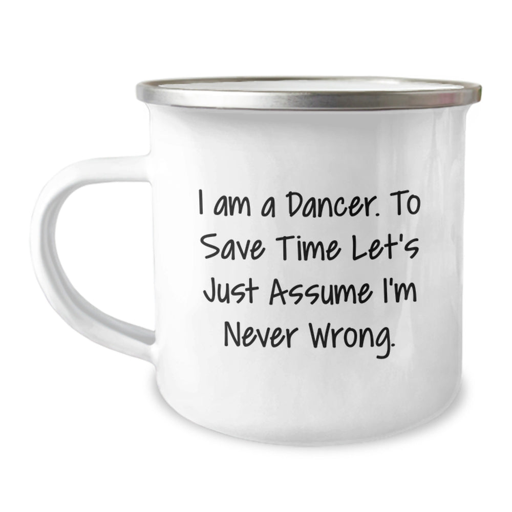 Funny Dancer Gifts from Friends - I Am A Dancer. To Save Time Let's Just Assume I'm Never Wrong. Dancer Camping Mug Christmas Unique Gifts - Image 1