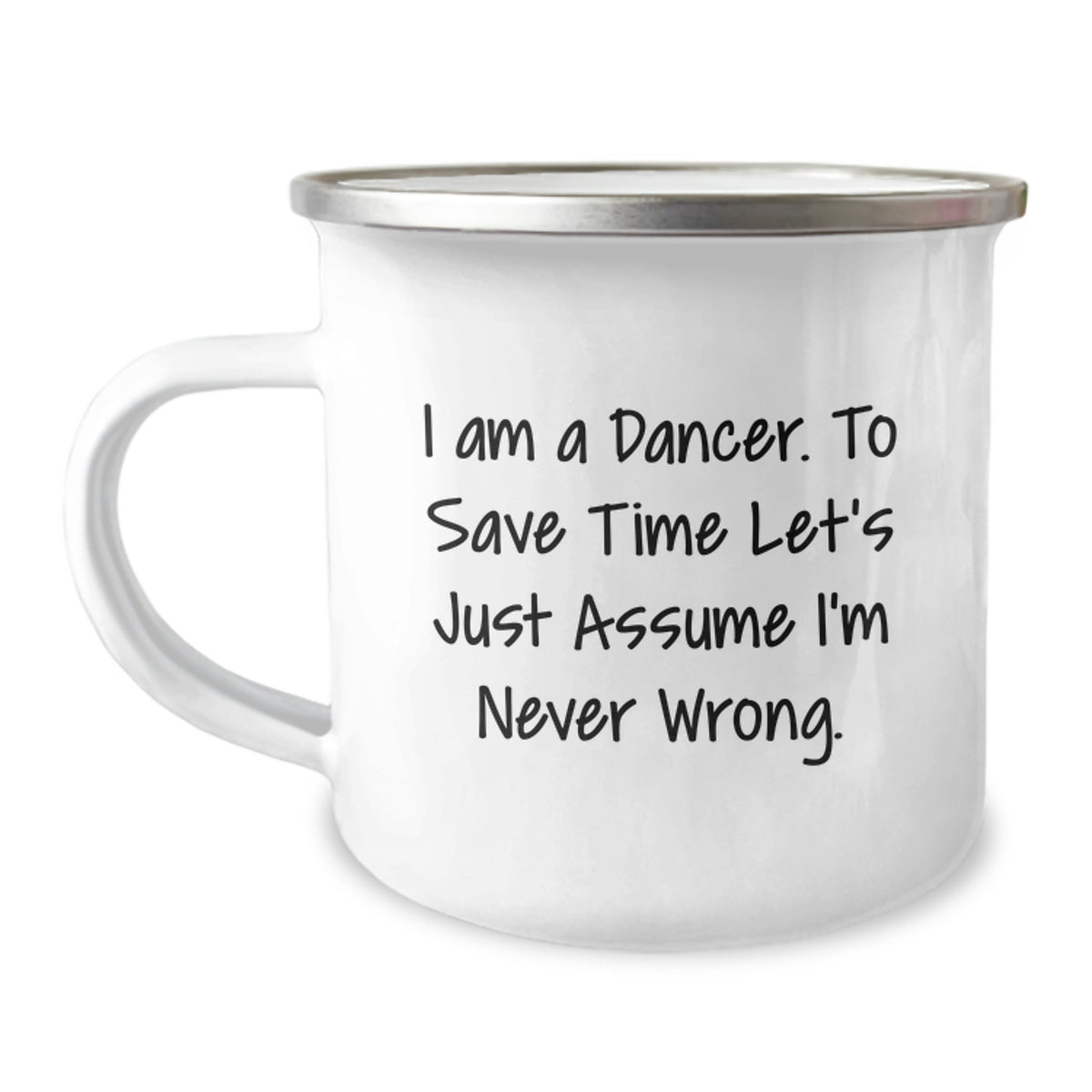 Funny Dancer Gifts from Friends - I Am A Dancer. To Save Time Let's Just Assume I'm Never Wrong. Dancer Camping Mug Christmas Unique Gifts - Image 1
