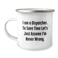 Load image into Gallery viewer, Funny Dispatcher Gifts from Men to Friends - I Am A Dispatcher. To Save Time Let&#39;s Just Assume I&#39;m Never Wrong. Camping Mug for Christmas Unique Gifts - Image 1
