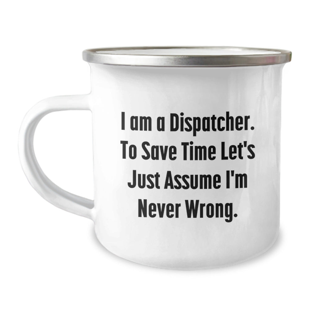 Funny Dispatcher Gifts from Men to Friends - I Am A Dispatcher. To Save Time Let's Just Assume I'm Never Wrong. Camping Mug for Christmas Unique Gifts - Image 1