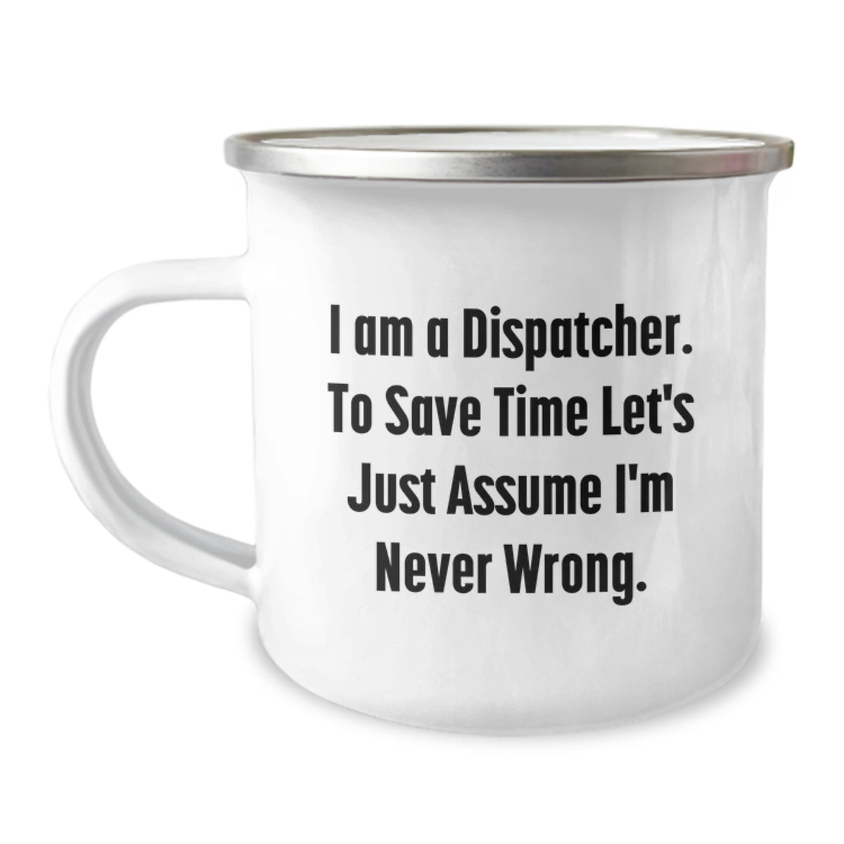 Funny Dispatcher Gifts from Men to Friends - I Am A Dispatcher. To Save Time Let's Just Assume I'm Never Wrong. Camping Mug for Christmas Unique Gifts - Image 1