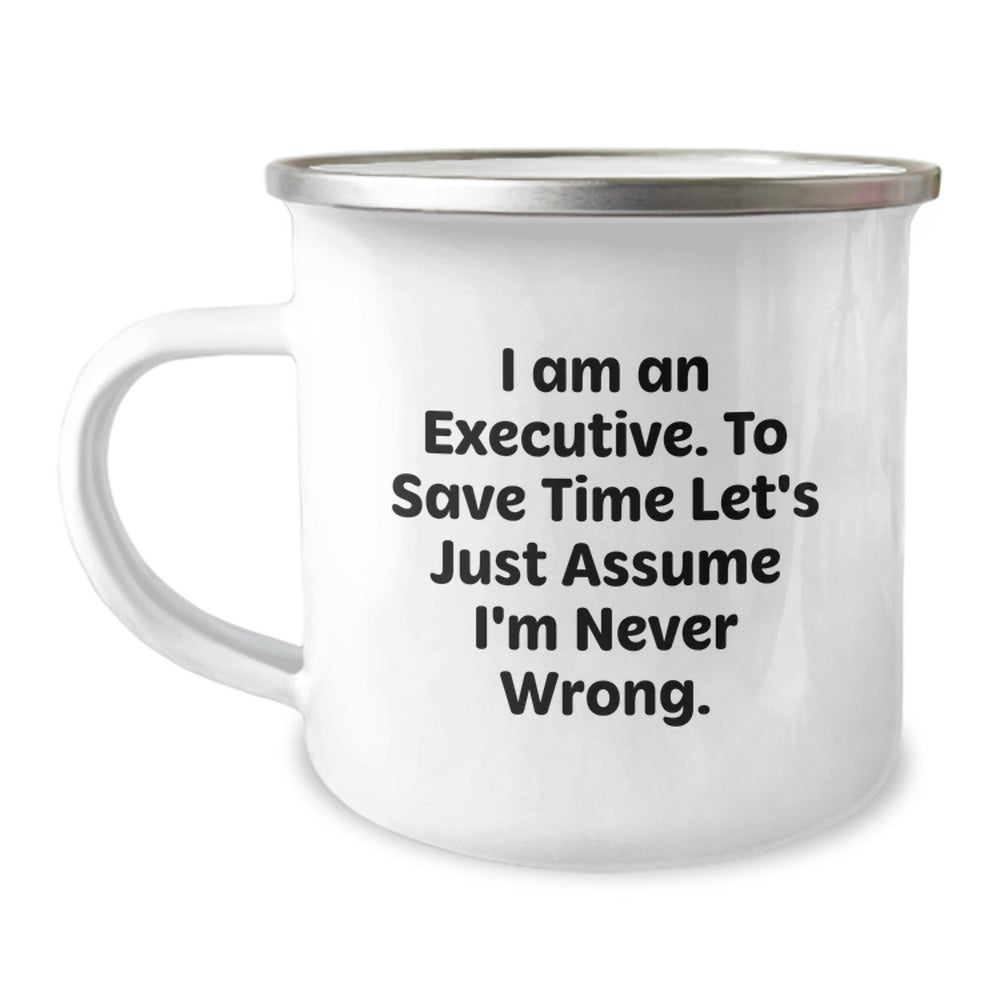 Executive Gifts from Friends, Funny Camping Mug for Birthday 'I Am An Executive. To Save Time Let's Just Assume I'm Never Wrong.' - Image 1