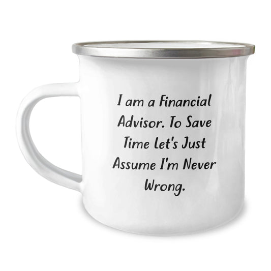 Financial Advisor Gifts from Friends - 'I Am A Financial Advisor. To Save Time Let's Just Assume I'm Never Wrong.' Funny Camping Mug for Birthday - Image 1