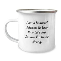 Load image into Gallery viewer, Financial Advisor Gifts from Friends - &#39;I Am A Financial Advisor. To Save Time Let&#39;s Just Assume I&#39;m Never Wrong.&#39; Funny Camping Mug for Birthday - Image 1
