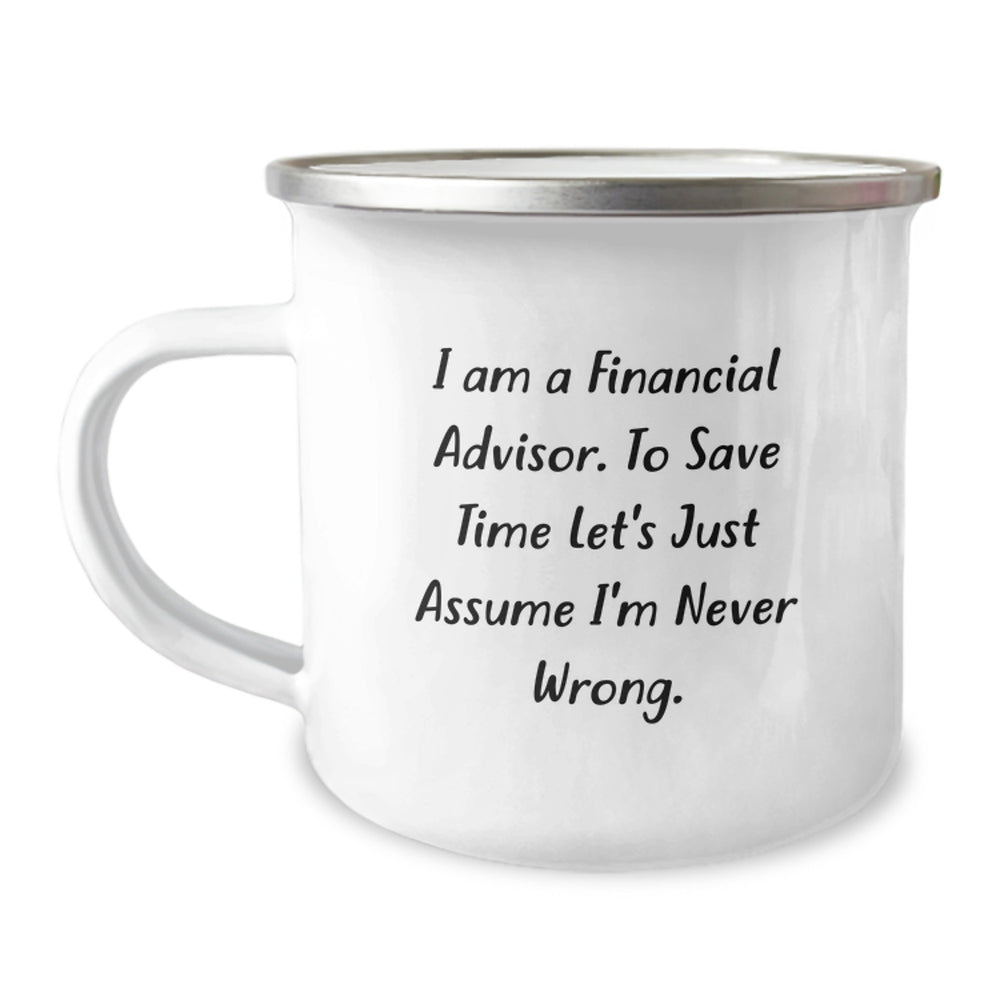 Financial Advisor Gifts from Friends - 'I Am A Financial Advisor. To Save Time Let's Just Assume I'm Never Wrong.' Funny Camping Mug for Birthday - Image 1