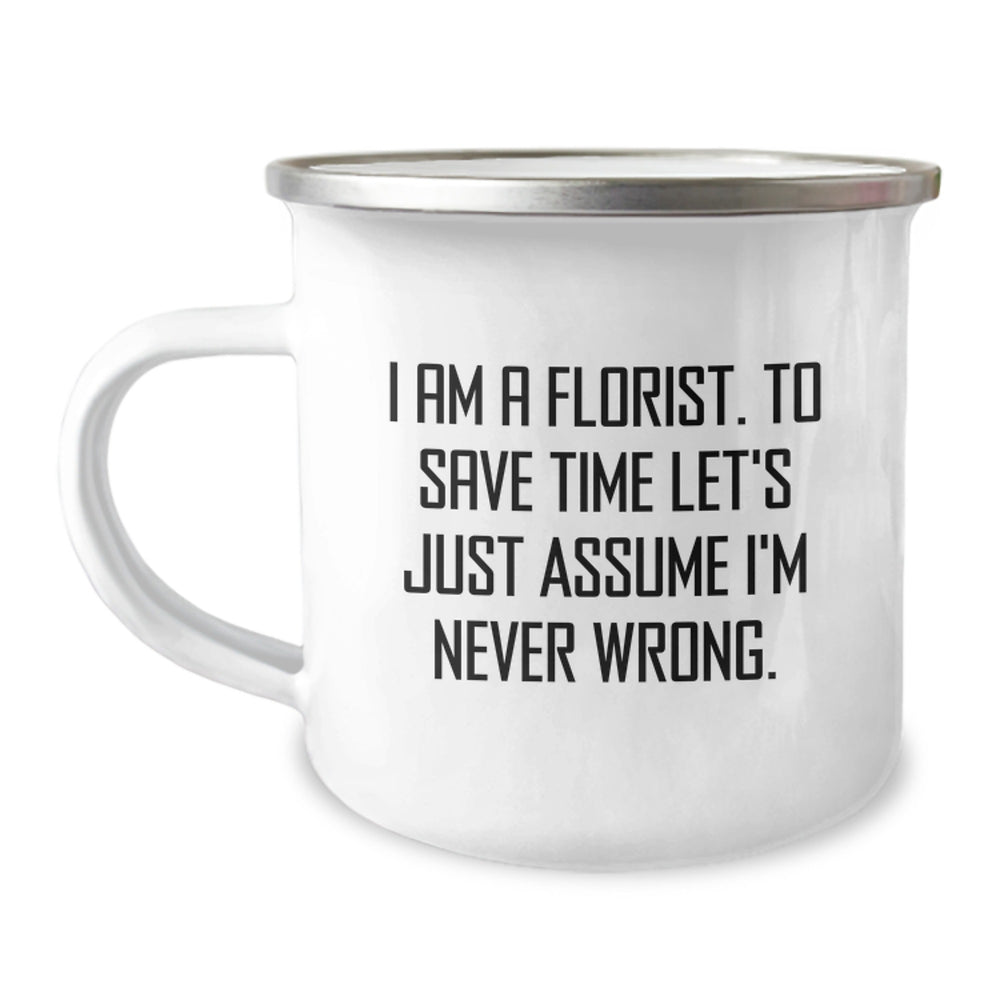 Cute Florist Christmas Unique Gifts, 'I Am A Florist. To Save Time Let's Just Assume I'm Never Wrong.' Funny Camping Mug for Friends, Family, or Coworkers - Image 1