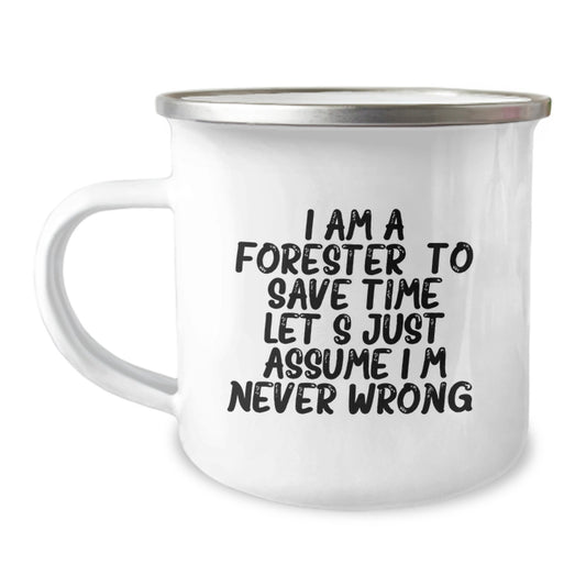 Forester Gifts from Men - Funny Camping Mug for Graduation, 'I Am A Forester. To Save Time Let's Just Assume I'm Never Wrong.' - 12 oz Stainless Steel with Enamel Finish - Image 1
