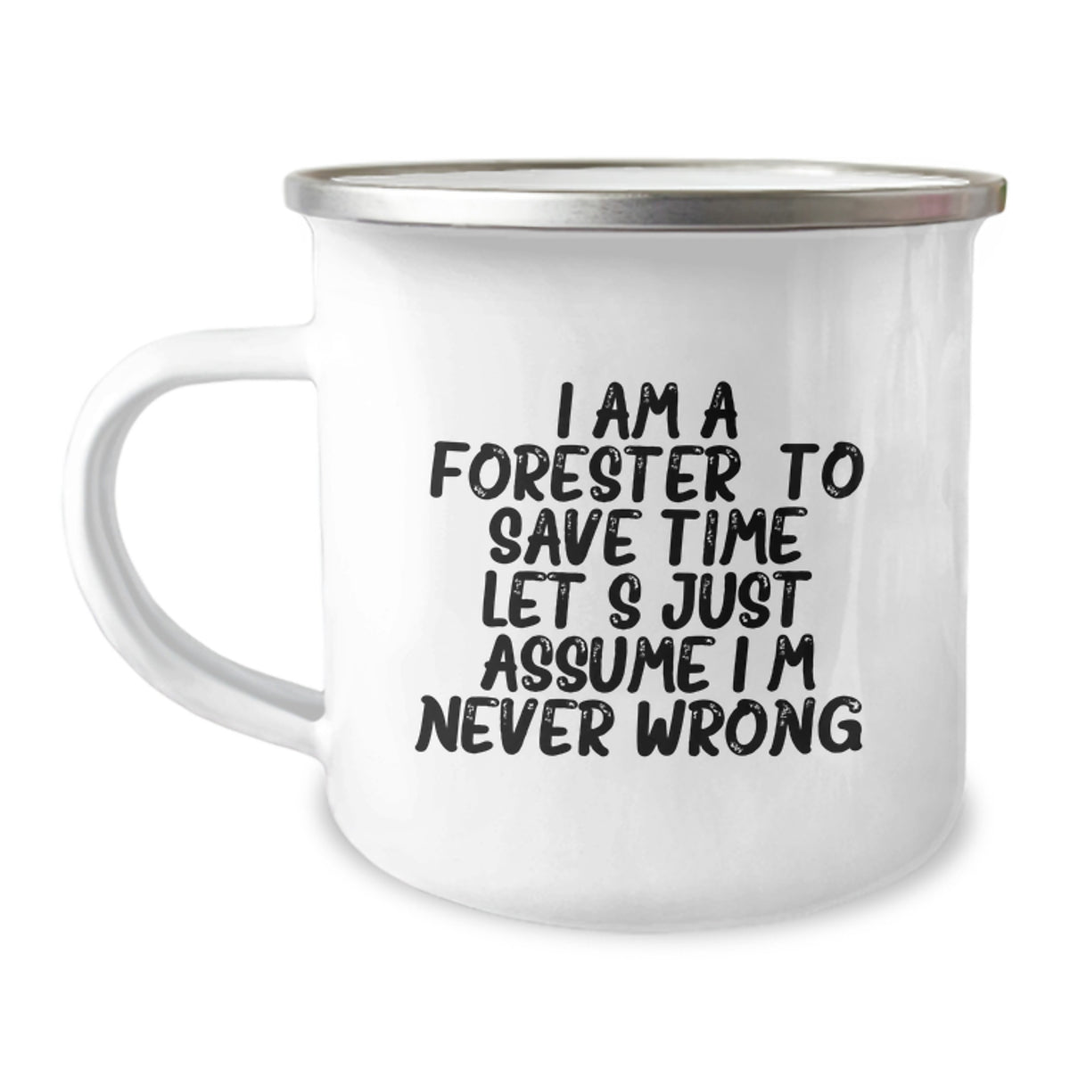 Forester Gifts from Men - Funny Camping Mug for Graduation, 'I Am A Forester. To Save Time Let's Just Assume I'm Never Wrong.' - 12 oz Stainless Steel with Enamel Finish - Image 1