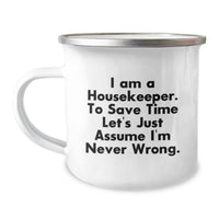 Load image into Gallery viewer, Funny Housekeeper Gifts from Friends for Christmas Unique Mugs, Camping Mug with Inspirational Quote for Housekeeper, &#39;I Am A Housekeeper. To Save Time Let&#39;s Just Assume I&#39;m Never Wrong.&#39; - Image 1
