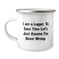 Load image into Gallery viewer, Funny Logger Gifts, Camping Mug, Christmas Unique Presents for Logger Enthusiasts, &#39;I Am A Logger. To Save Time Let&#39;s Just Assume I&#39;m Never Wrong.&#39; - Image 1
