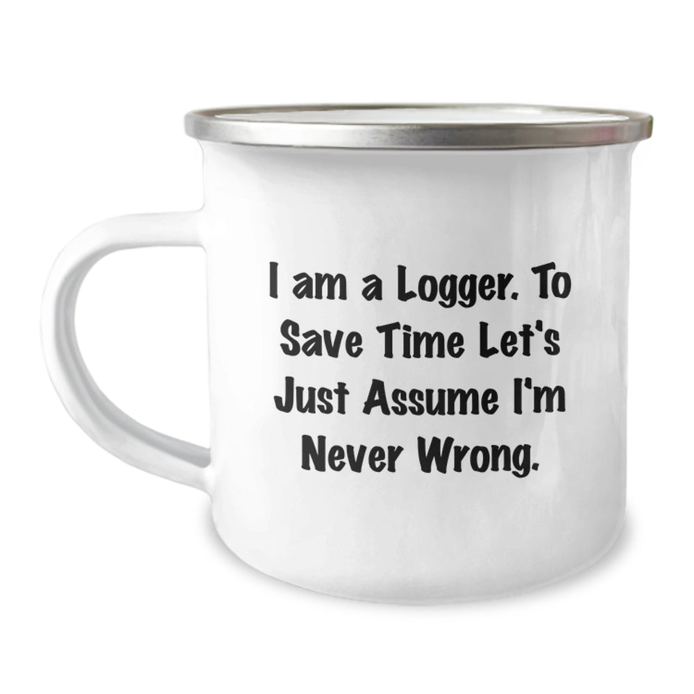 Funny Logger Gifts, Camping Mug, Christmas Unique Presents for Logger Enthusiasts, 'I Am A Logger. To Save Time Let's Just Assume I'm Never Wrong.' - Image 1