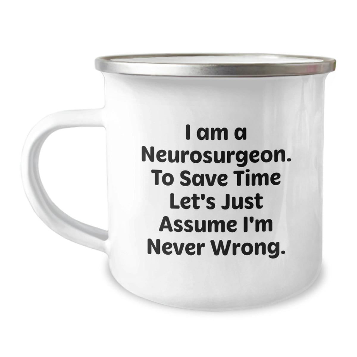 Funny Neurosurgeon Gifts from Friends, Unique Christmas Unique Gifts for Men, Humorous Camping Mug - 'I Am A Neurosurgeon. To Save Time Let's Just Assume I'm Never Wrong.' - Image 1