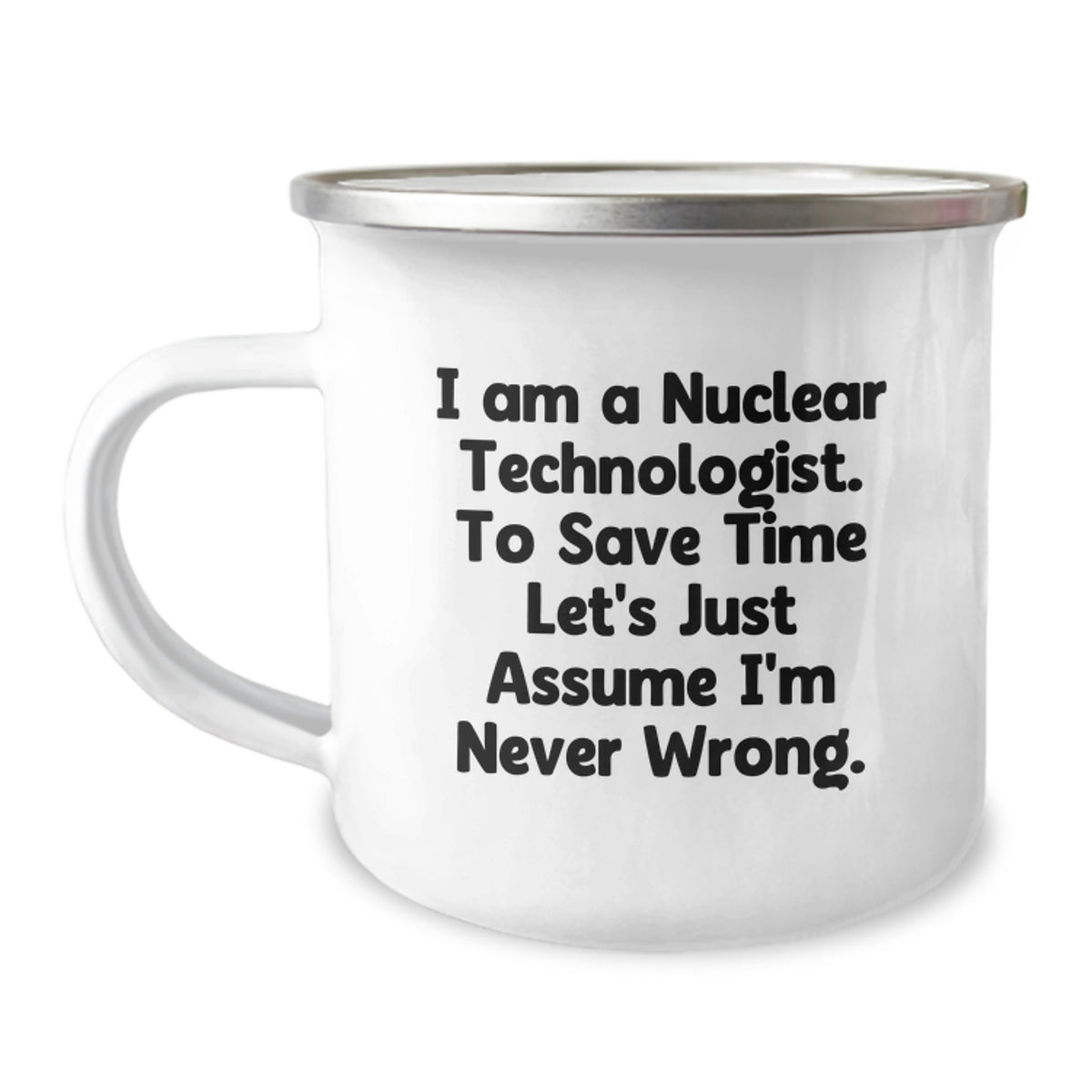 Funny Nuclear Technologist Gifts for Men from Friends - I'm Never Wrong Camping Mug - Image 1