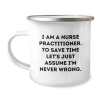 Load image into Gallery viewer, Funny Nurse Practitioner Gifts for Christmas - Gifts from Family, Friends, and Coworkers - Camping Mug with I Am A Nurse Practitioner. To Save Time Let's Just Assume I'm Never Wrong. Quote - Image 1
