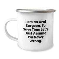 Load image into Gallery viewer, Funny Oral Surgeon Mugs for Christmas Unique Gifts from Friends to Men, Women, or Coworkers - 'I Am An Oral Surgeon. To Save Time, Let's Just Assume I'm Never Wrong.' Camping Mug - Image 1
