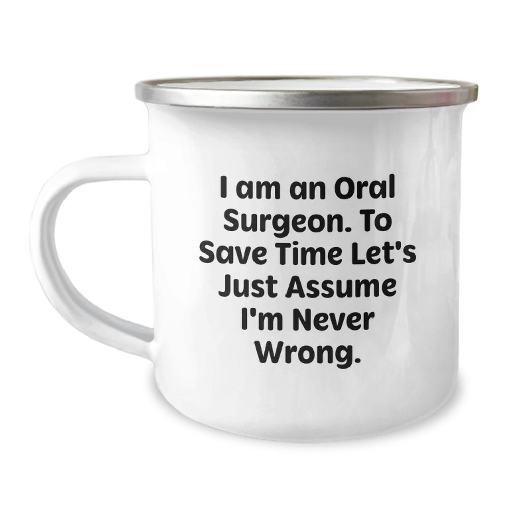 Funny Oral Surgeon Mugs for Christmas Unique Gifts from Friends to Men, Women, or Coworkers - 'I Am An Oral Surgeon. To Save Time, Let's Just Assume I'm Never Wrong.' Camping Mug - Image 1