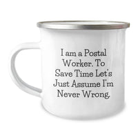 Load image into Gallery viewer, Funny Gifts from Friends and Family for Postal Worker Camping Mug - I Am A Postal Worker. To Save Time Let&#39;s Just Assume I&#39;m Never Wrong. - Unique Christmas Unique Gifts for Men and Women - Image 1
