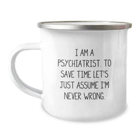 Load image into Gallery viewer, Funny Psychiatrist Gifts from Men to Friends, Unique Camping Mug with Christmas Humor for Psychiatrist, &#39;I Am A Psychiatrist. To Save Time Let&#39;s Just Assume I&#39;m Never Wrong.&#39; - Image 1
