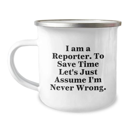 Funny Reporter Gifts from Friends to Reporter, Christmas Unique Mug for Camping Lover, 'I Am A Reporter. To Save Time Let's Just Assume I'm Never Wrong.' Quote - Image 1